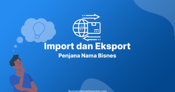 Idea & Panduan Penjana Nama Bisnes Import dan Eksport