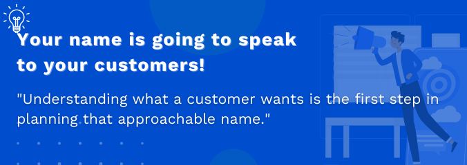 Your name is going to speak to your customers! Your name is going to speak to your customers!