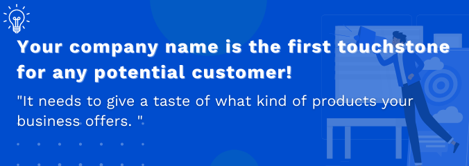 Your company name is the first touchstone for any potential customer!