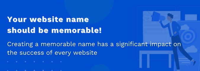  Your website name should be memorable.