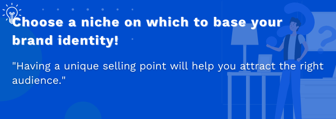 Choose a niche on which to base your brand identity! Choose a niche on which to base your brand identity!